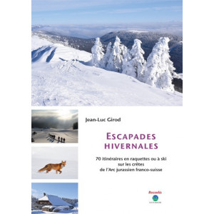 Escapades hivernales : 70 itinéraires en raquette ou à ski sur les crêtes de l'arc jurassien franco-suisse